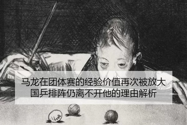 ma-long-zai-tuan-ti-sai-de-jing-yan-jia-zhi-zai-ci-bei-fang-da-guo-ping-pai-zhen-reng-li-bu-kai-ta-de-li-you-jie-xi-2-396.jpg